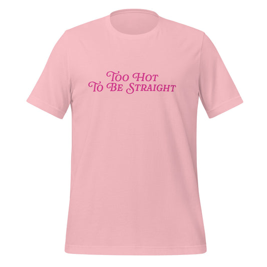 Too Hot To Be Straight Unisex T-Shirt