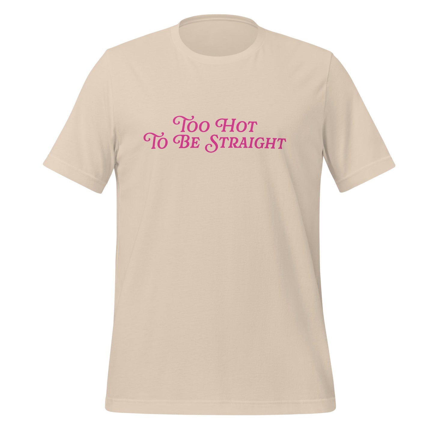 Too Hot To Be Straight Unisex T-Shirt