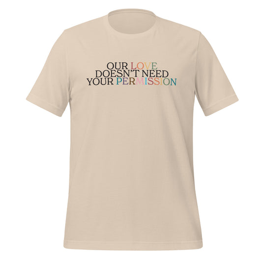 Our Love Doesn't Need Your Permission Unisex T-Shirt