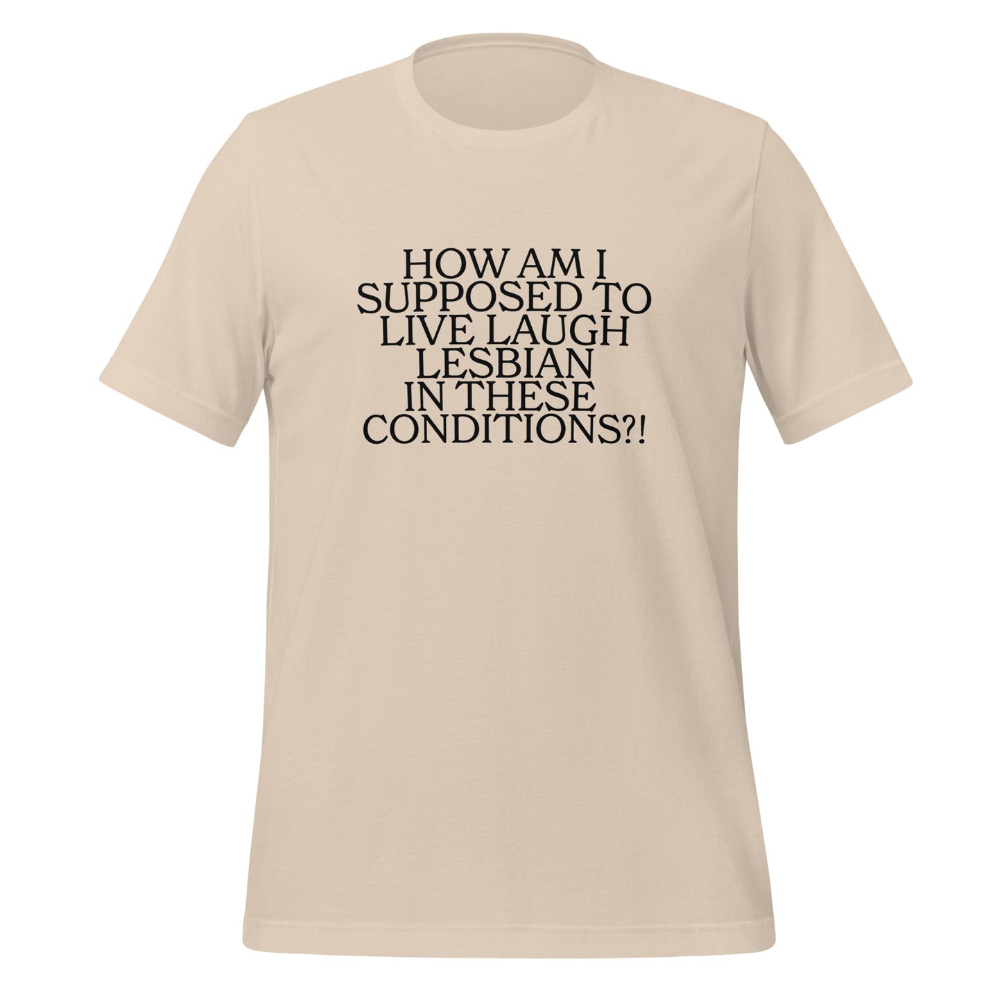 How Am I Supposed To Live Laugh Lesbian In These Conditions Unisex T-Shirt