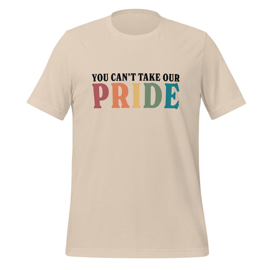 You CanÃ¢â‚¬â„¢t Take Our Pride Unisex T-Shirt