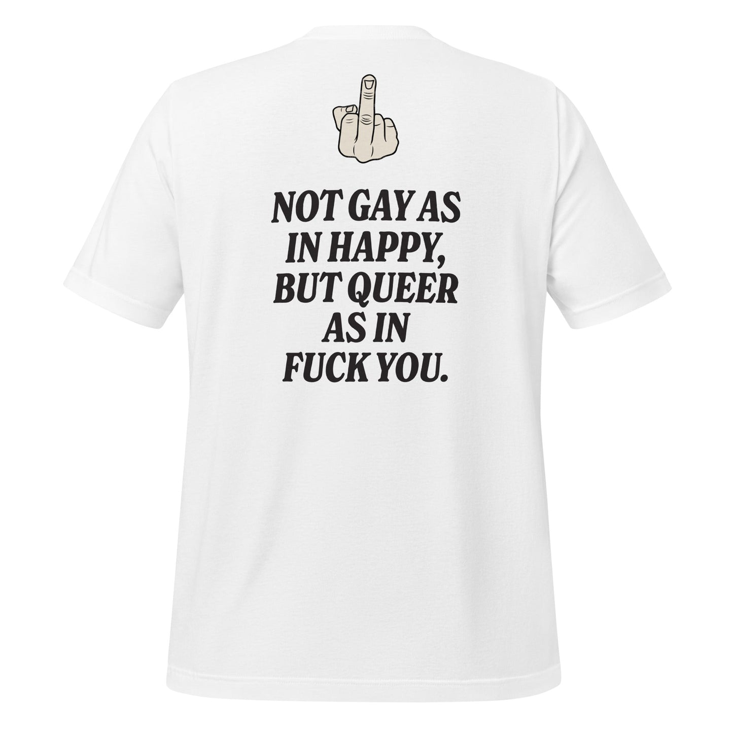 Not Gay As In Happy, But Queer As In F*ck You Unisex T-Shirt