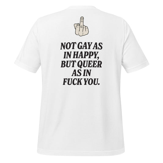 Not Gay As In Happy, But Queer As In F*ck You Unisex T-Shirt