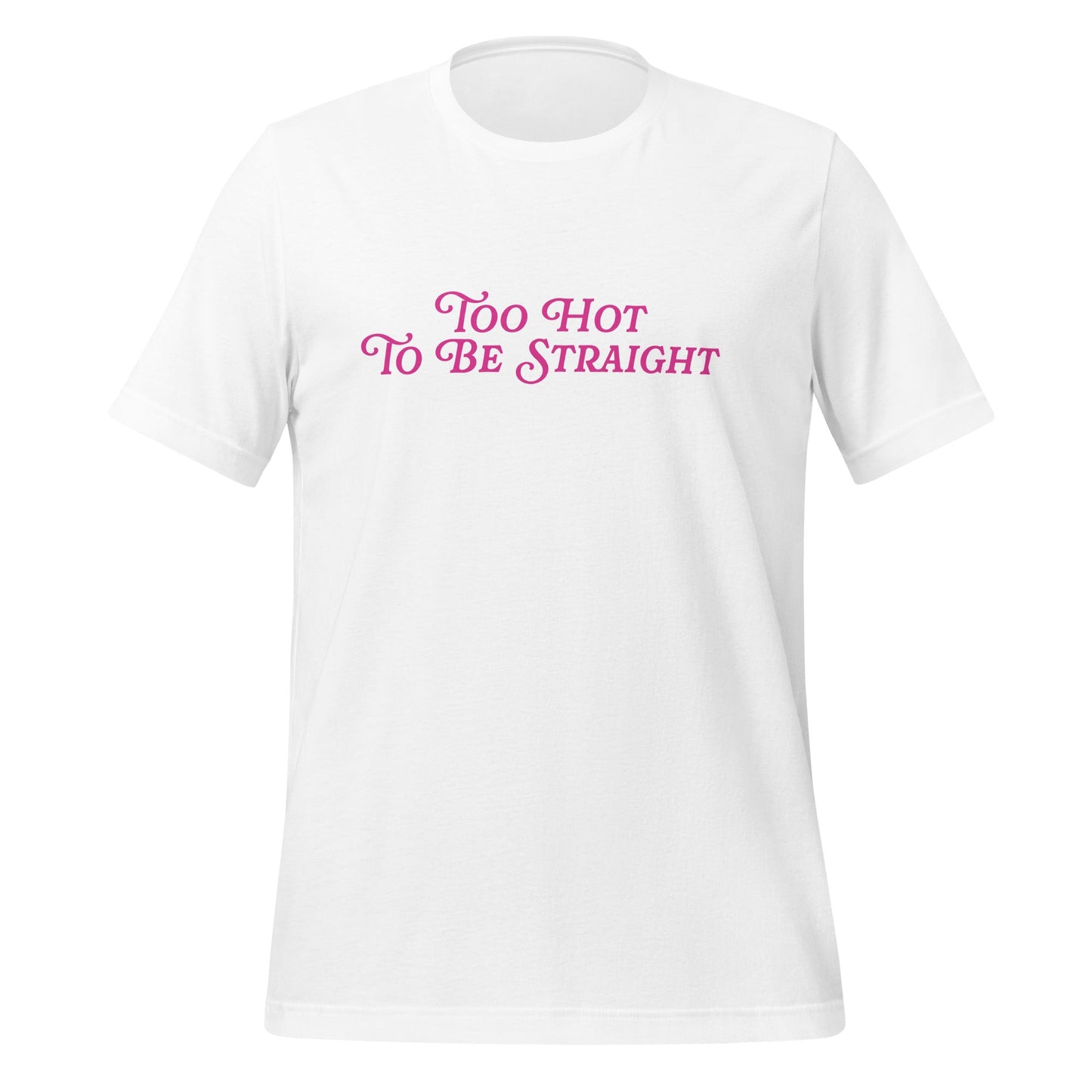 Too Hot To Be Straight Unisex T-Shirt