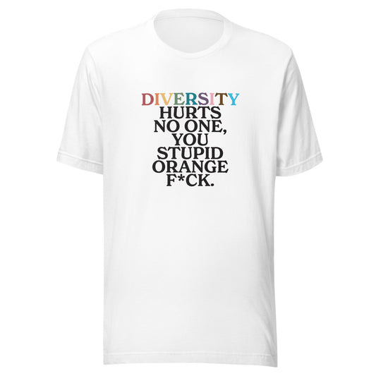 Diversity Hurts No One You Stupid Orange F*ck Unisex T-shirt