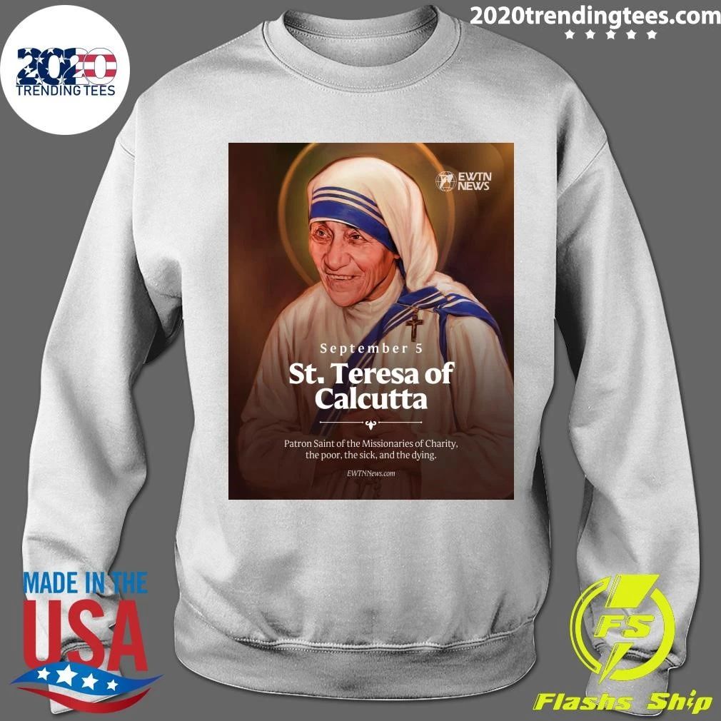 St. Teresa of Calcutta September Patron Saint of the Missionaries of Charity, the Poor, the Sick and the Dying Shirt