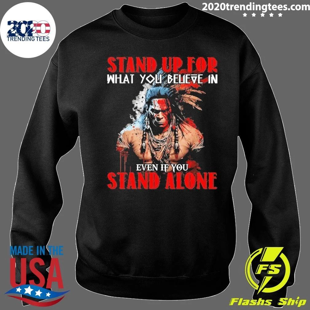 Stand Up For What You Believe In Even If You Stand Alone Native American Shirt