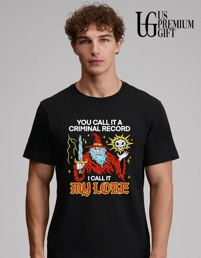 Wizard you call it a criminal record I call it my Lore shirt