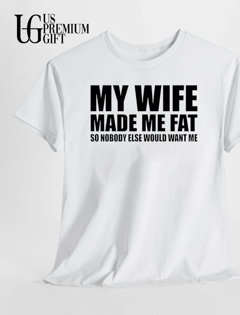 My wife made me fat so nobody else would want me shirt