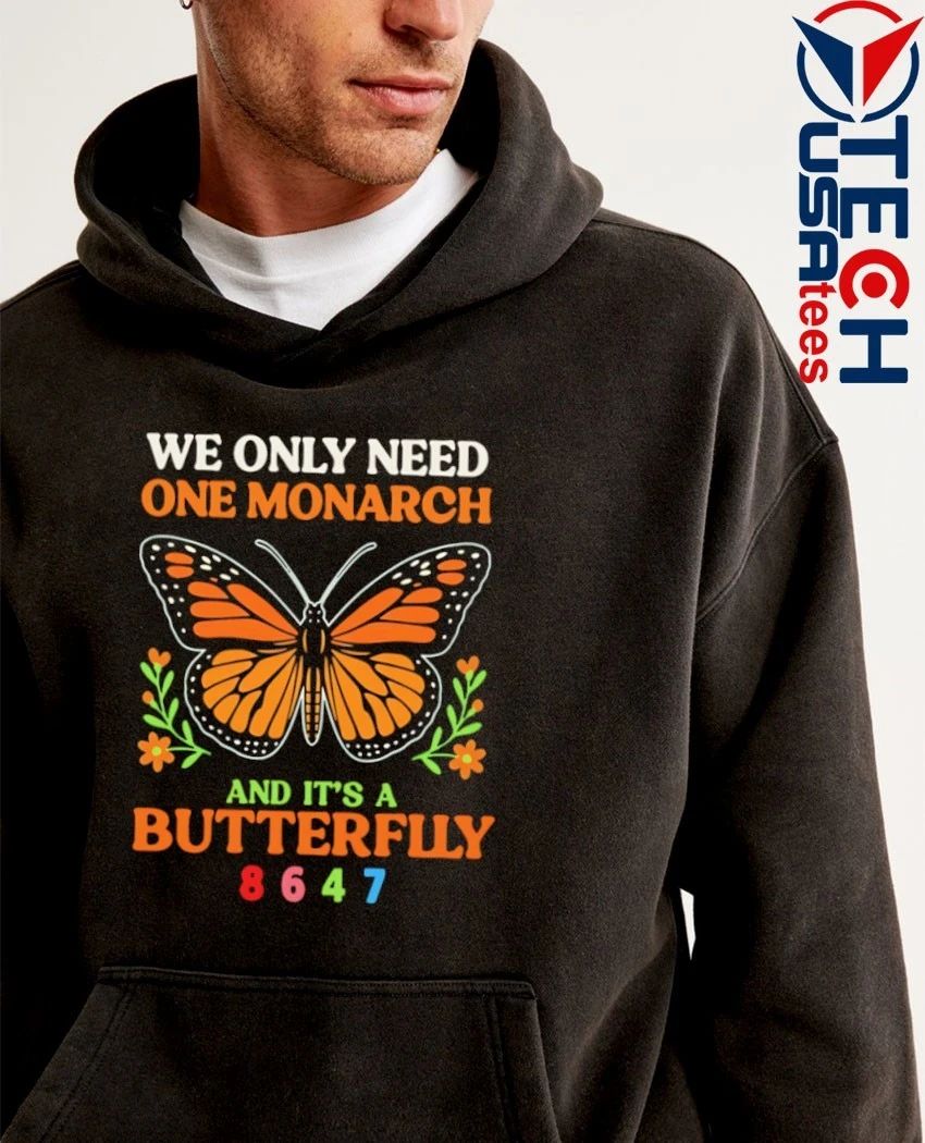 We only need one monarch and it’s a butterfly 8647 shirt