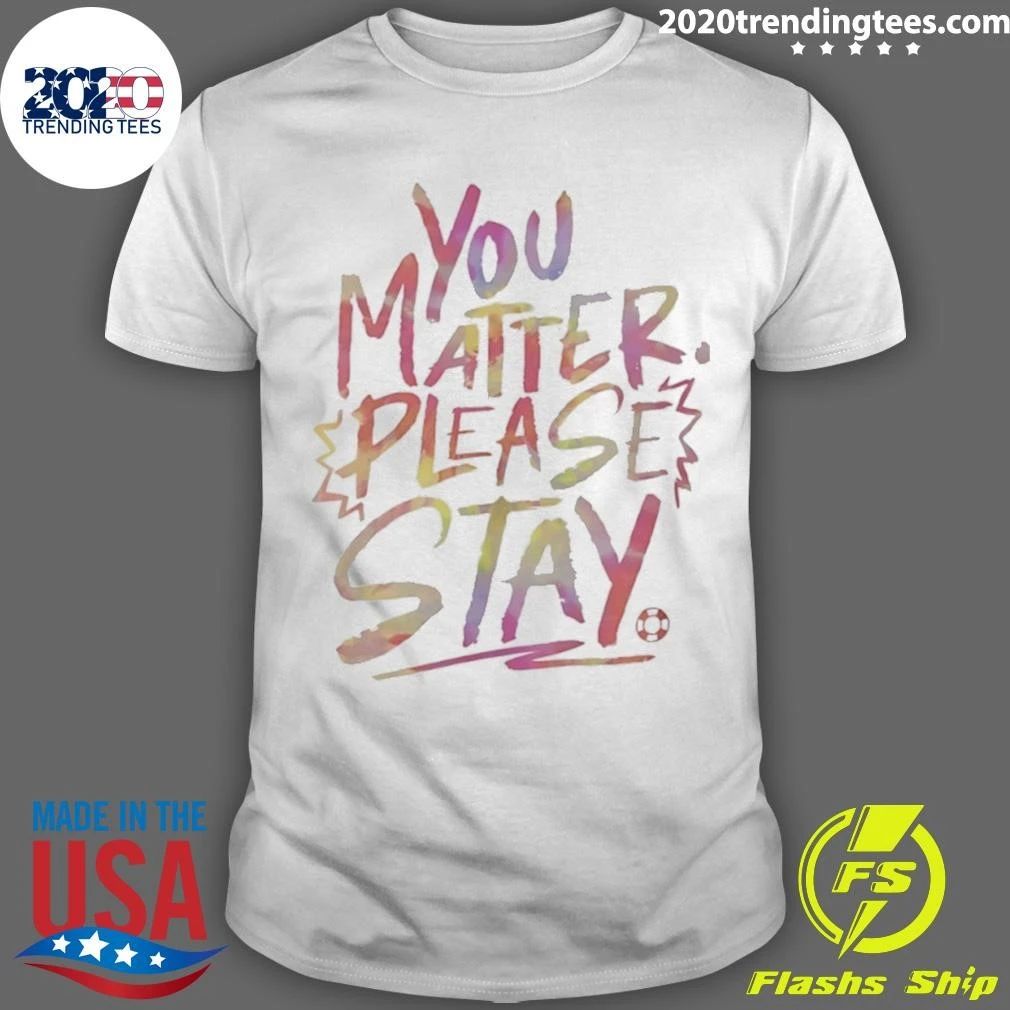 You Matter Please Stay Expressive Type Shirt