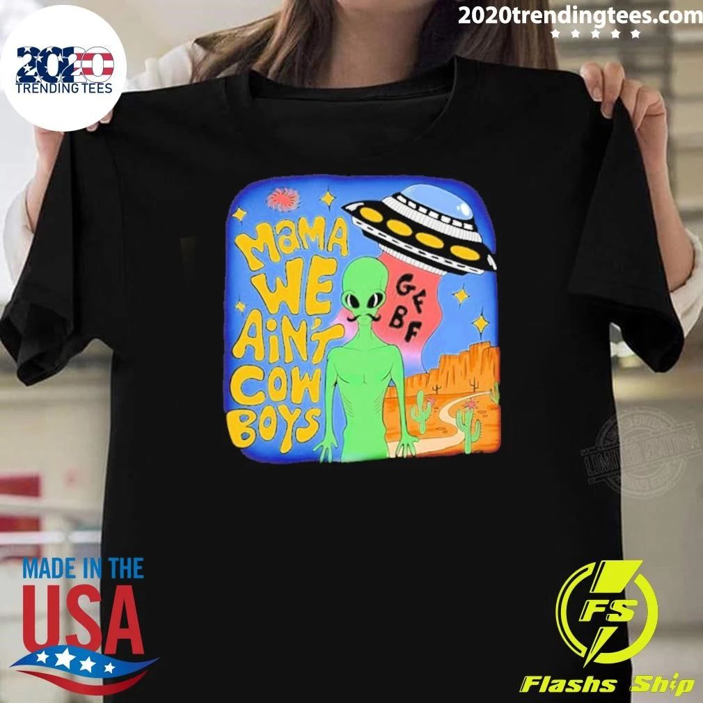 Mama We Ain’t Cowboys Alien Ufo Shirt