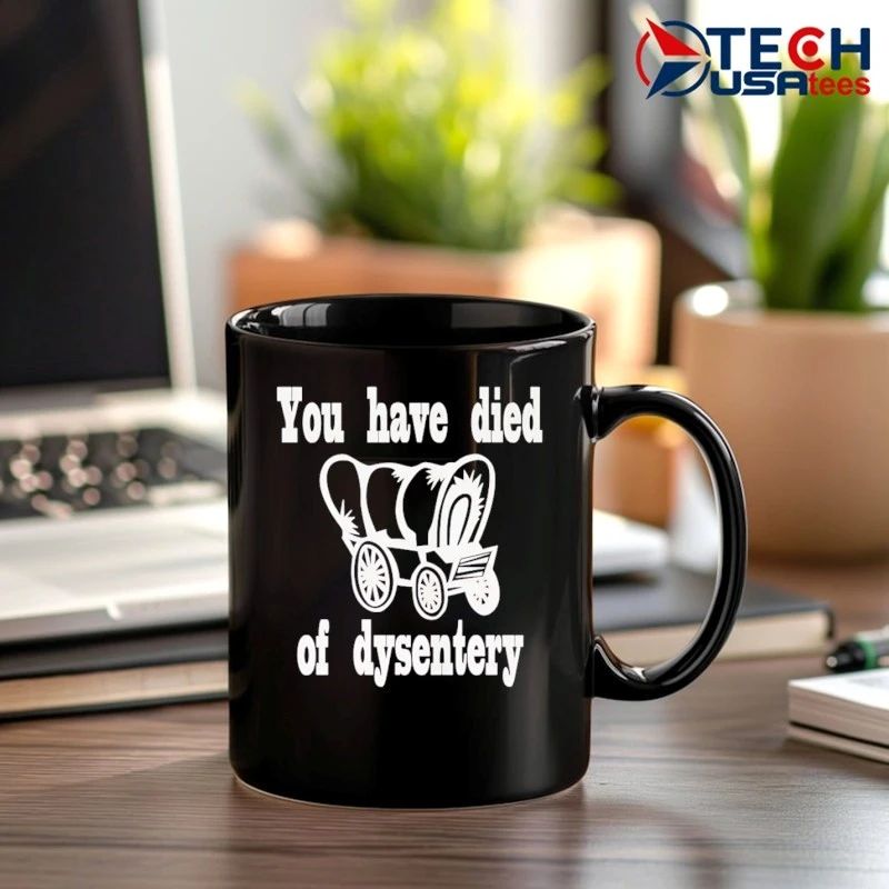 You have died of dysentery shirt