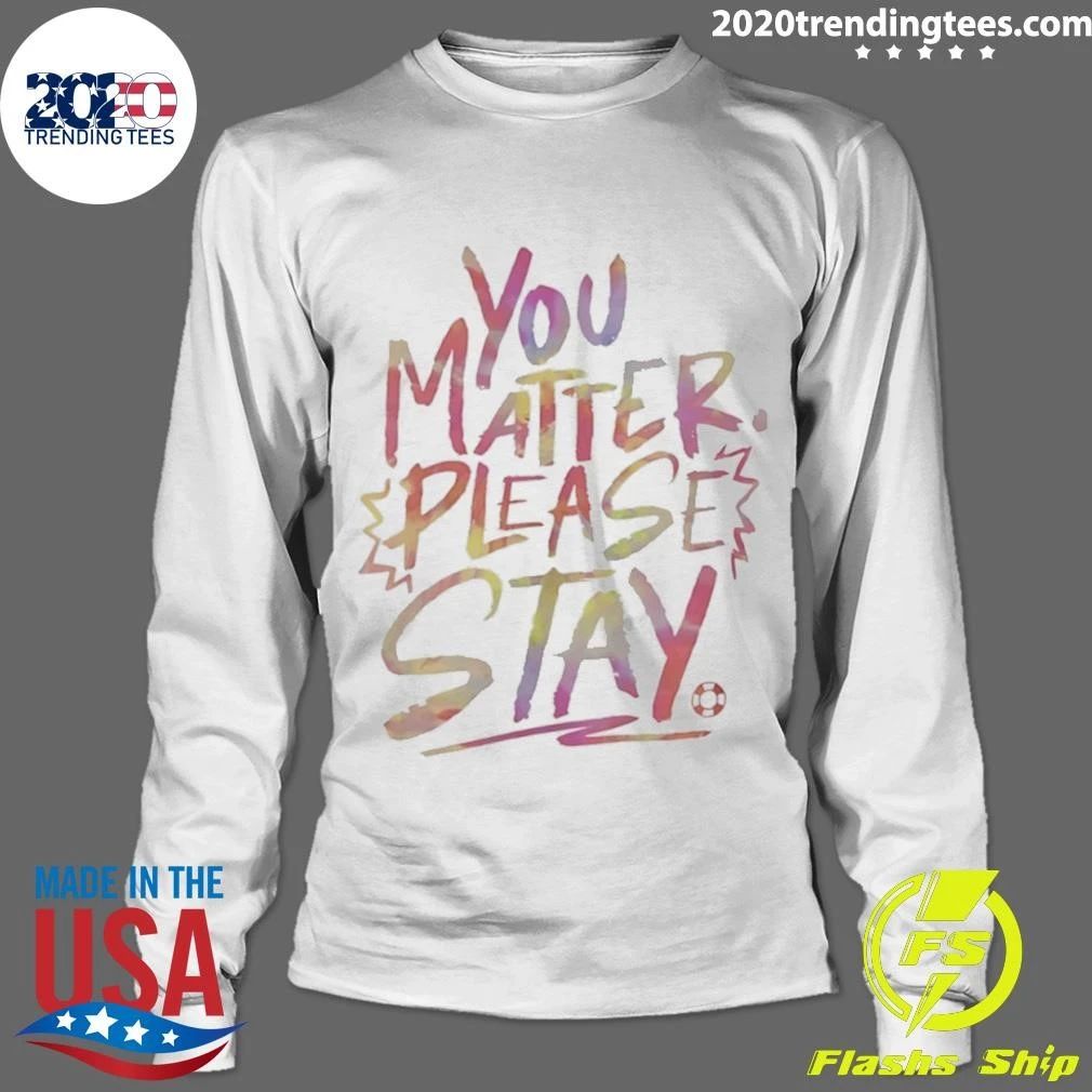 You Matter Please Stay Expressive Type Shirt