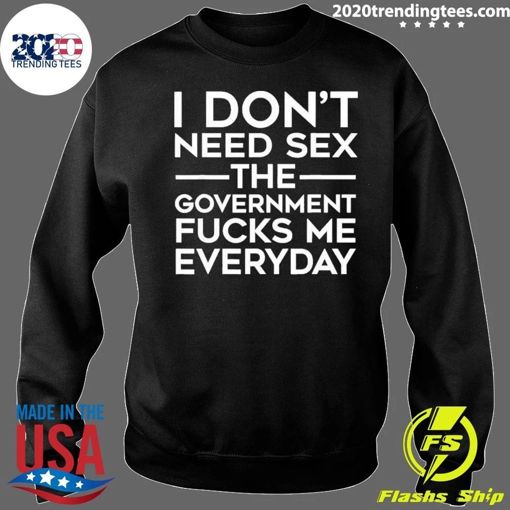 I Don’t Need Sex the Government Fucks Me Everyday Tee T-shirt