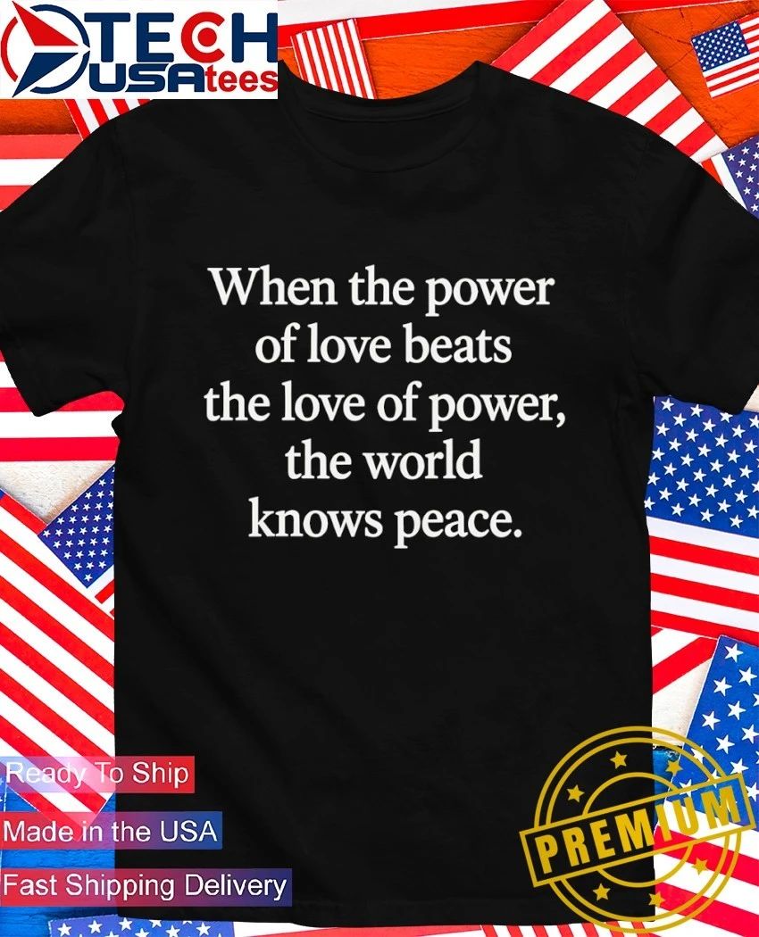 When power of love beats love of power shirt