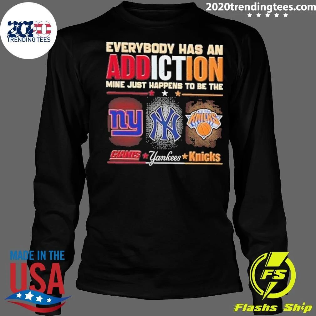 New York Giants Yankees Knicks Everyone Has An Addiction Mine Just Happens Shirt