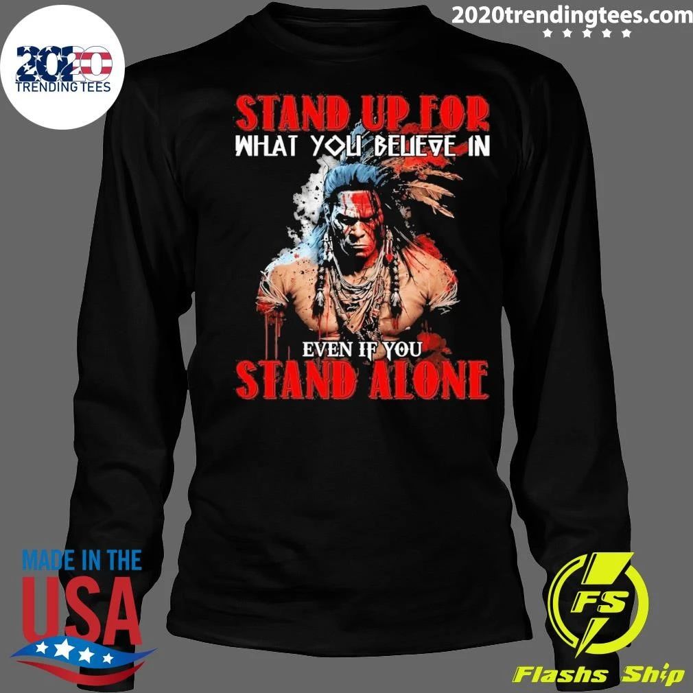 Stand Up For What You Believe In Even If You Stand Alone Native American Shirt