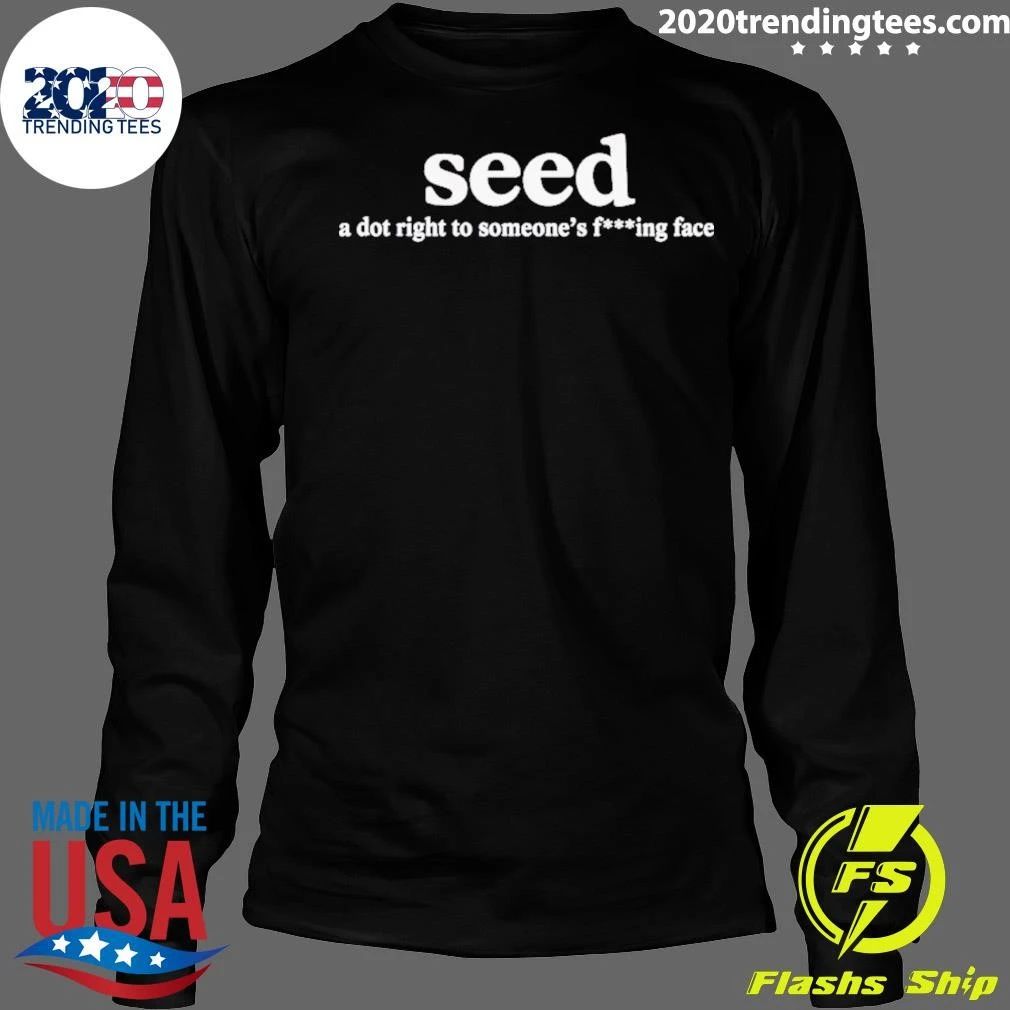 Seed A Dot Right To Someone’s F-ing Face Shirt