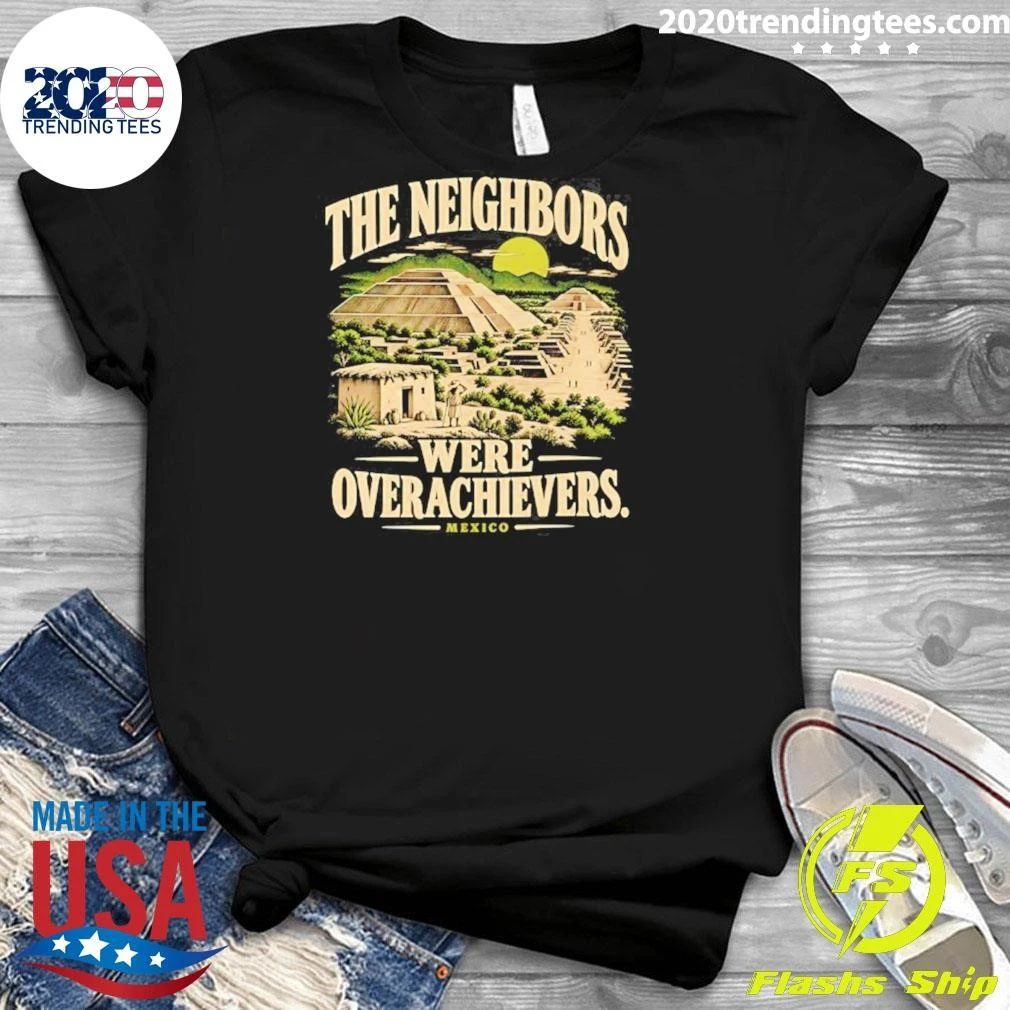 The Neighbors Were Overachievers Mexico Shirt