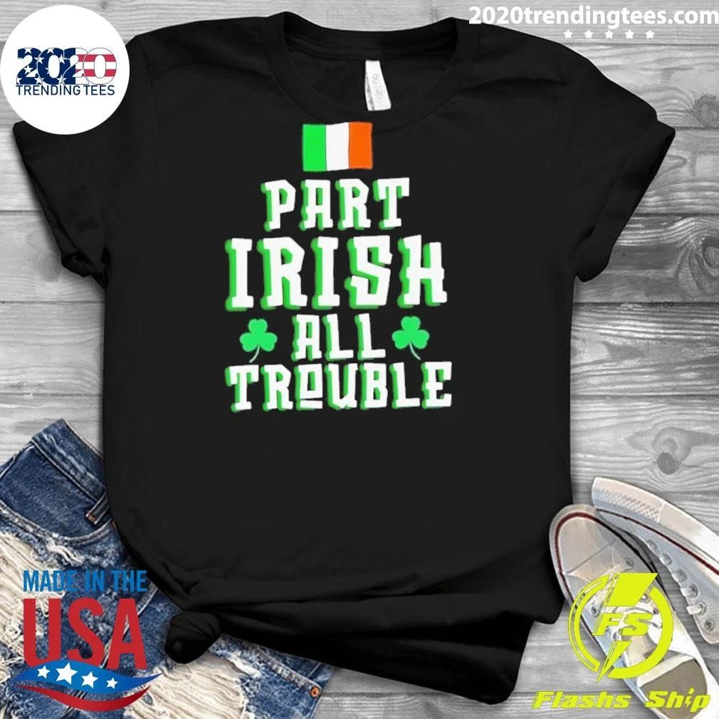 Part Irish All Trouble St Patricks Day Shirt