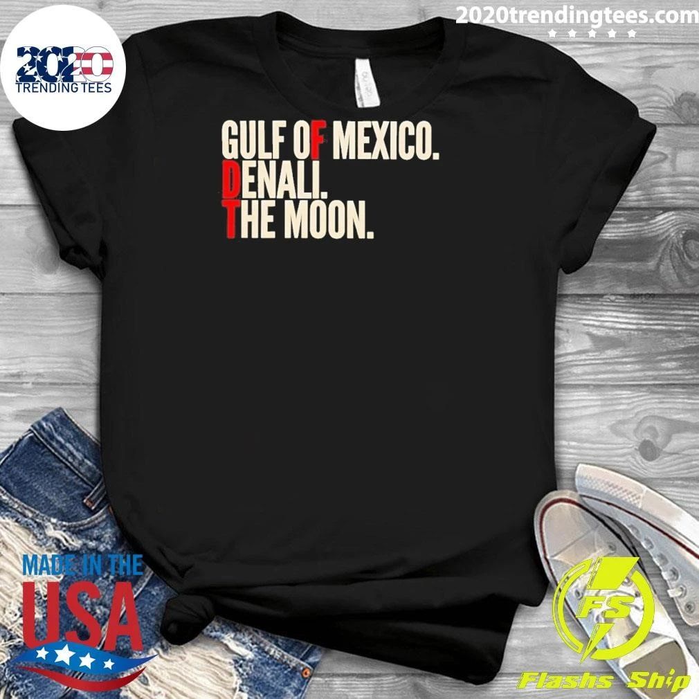 Fdt Gulf Of Mexico Denali The Moon Anti-trump Shirt