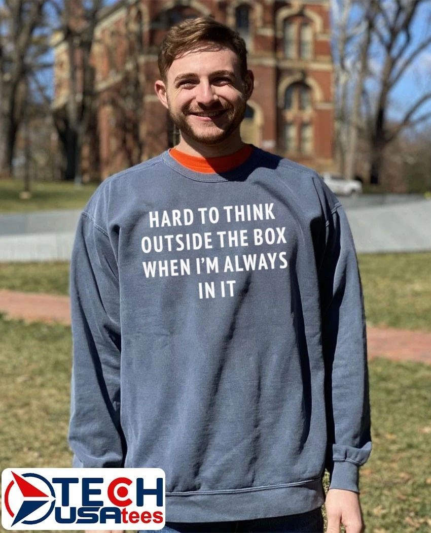 Hard to think outside the box when I’m always in it shirt
