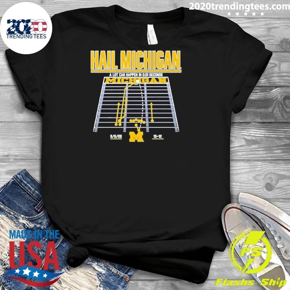 Michigan Wolverines Hail Michigan A Lot Can Happen In 0.01 Seconds Shirt