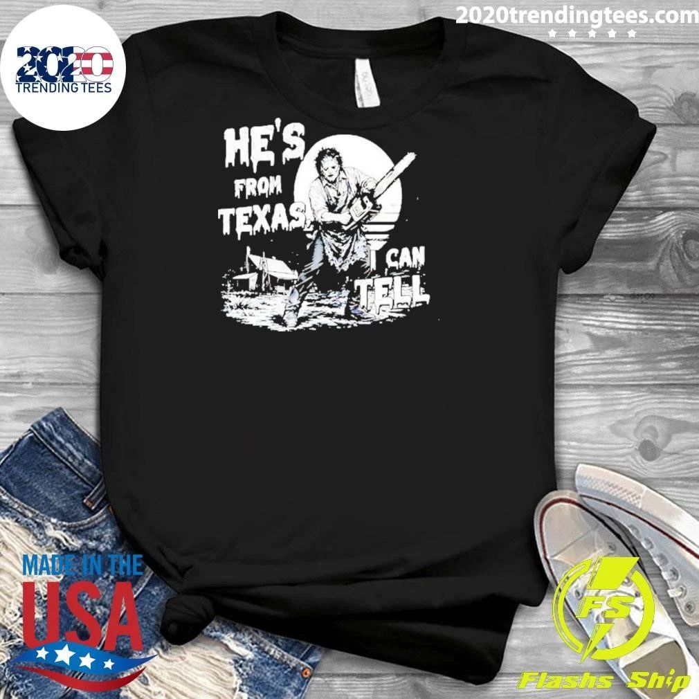 He’s From Texas I Can Tell Leatherface Shirt