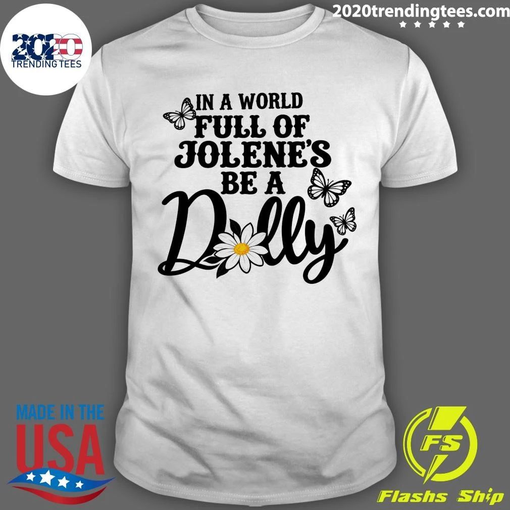 Chrysanthemums and Butterflies In A World Full Of Jolenes Be A Dolly Shirt