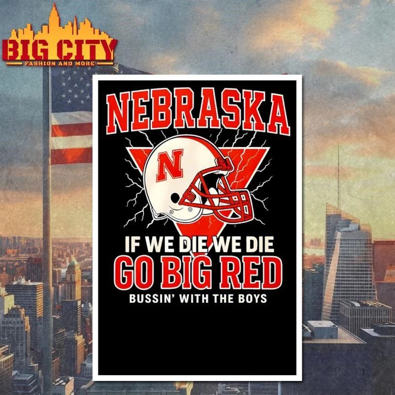 Nebraska If We Die We Die Go Big Red Helmet Shirt