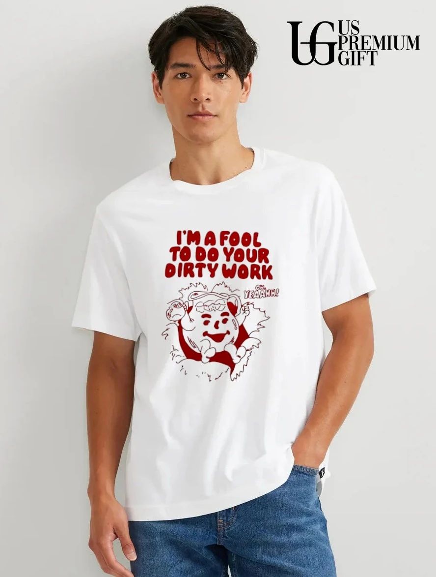 Kool-Aid Man mascot I’m a fool to do your dirty work oh yeahhh shirt