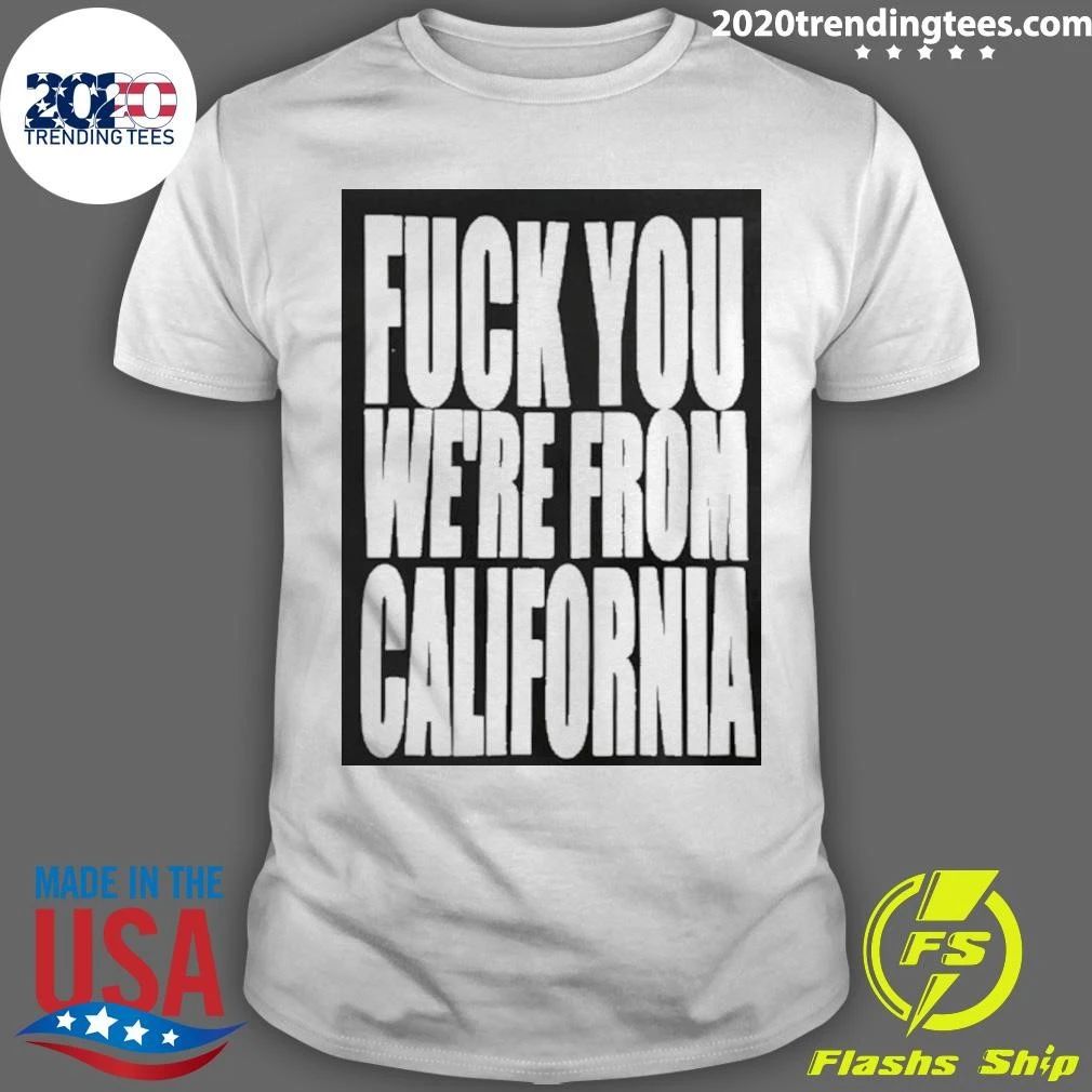 Fuck You We’re From California Shirt