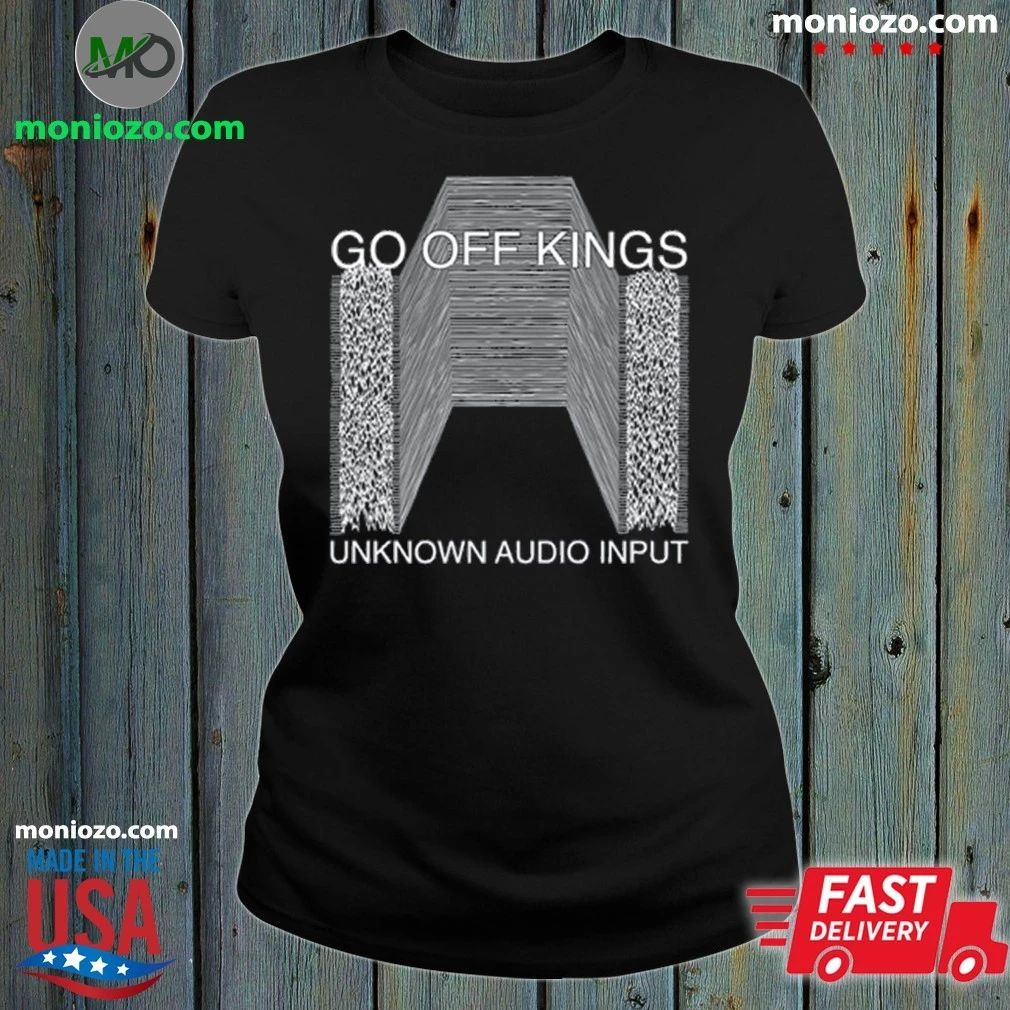 Original Go Off Kings Unknown Audio Input Shirt