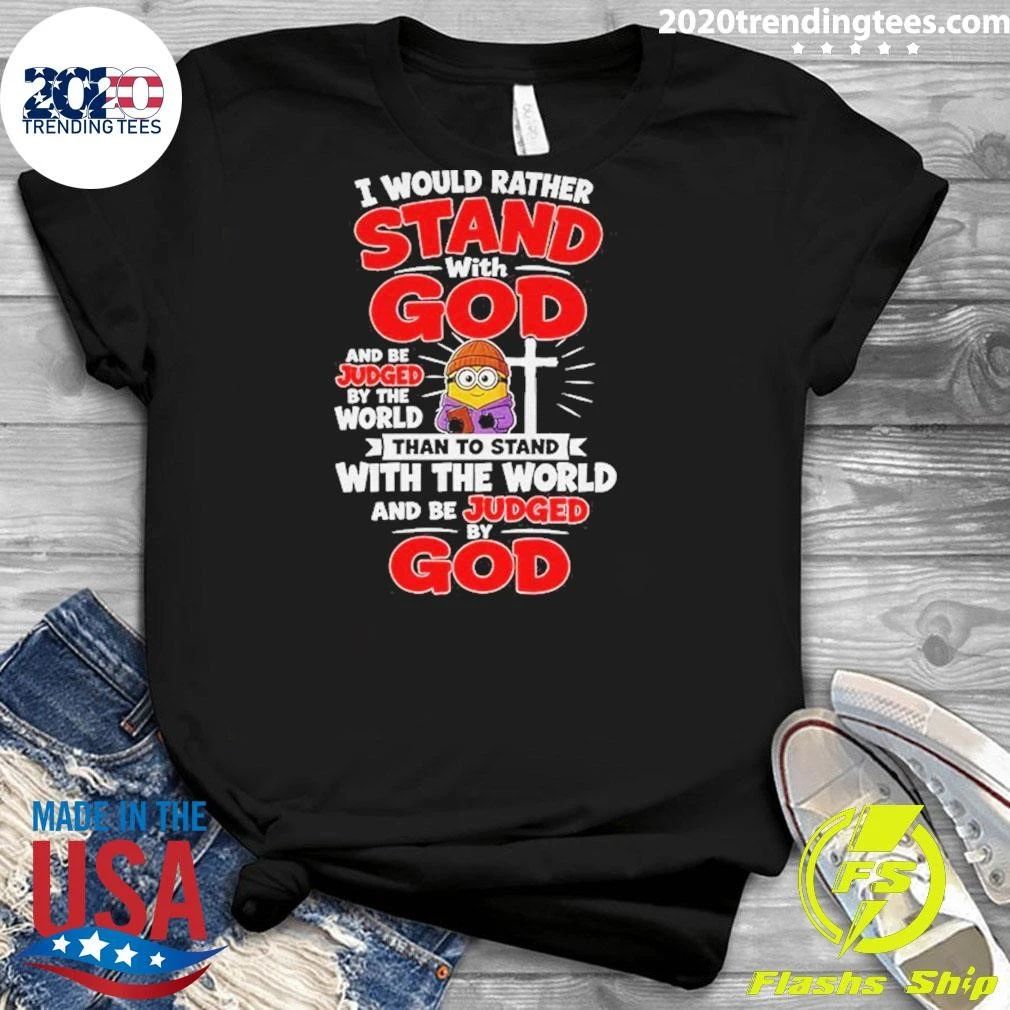 Minion Christian Cross I Would Rather Stand With God And Be Judged By The World Shirt