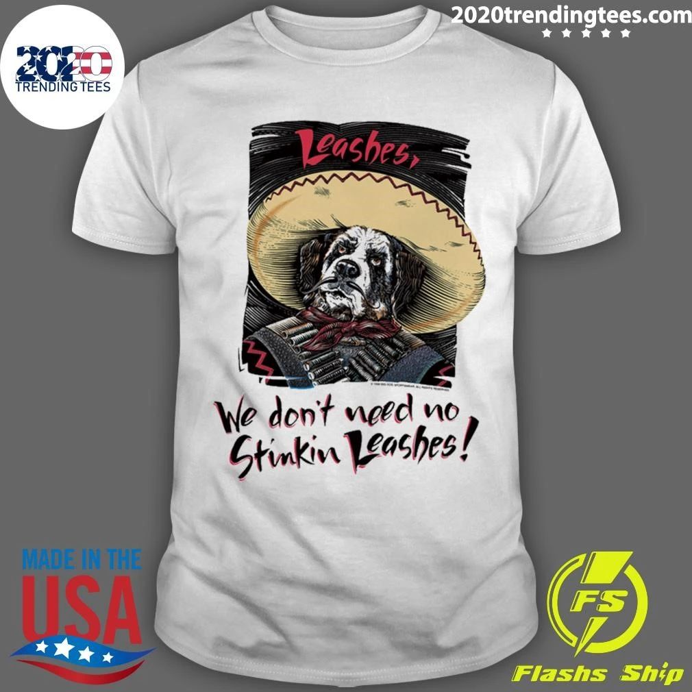 We Do Not Need No Stinkin Leashes Shirt
