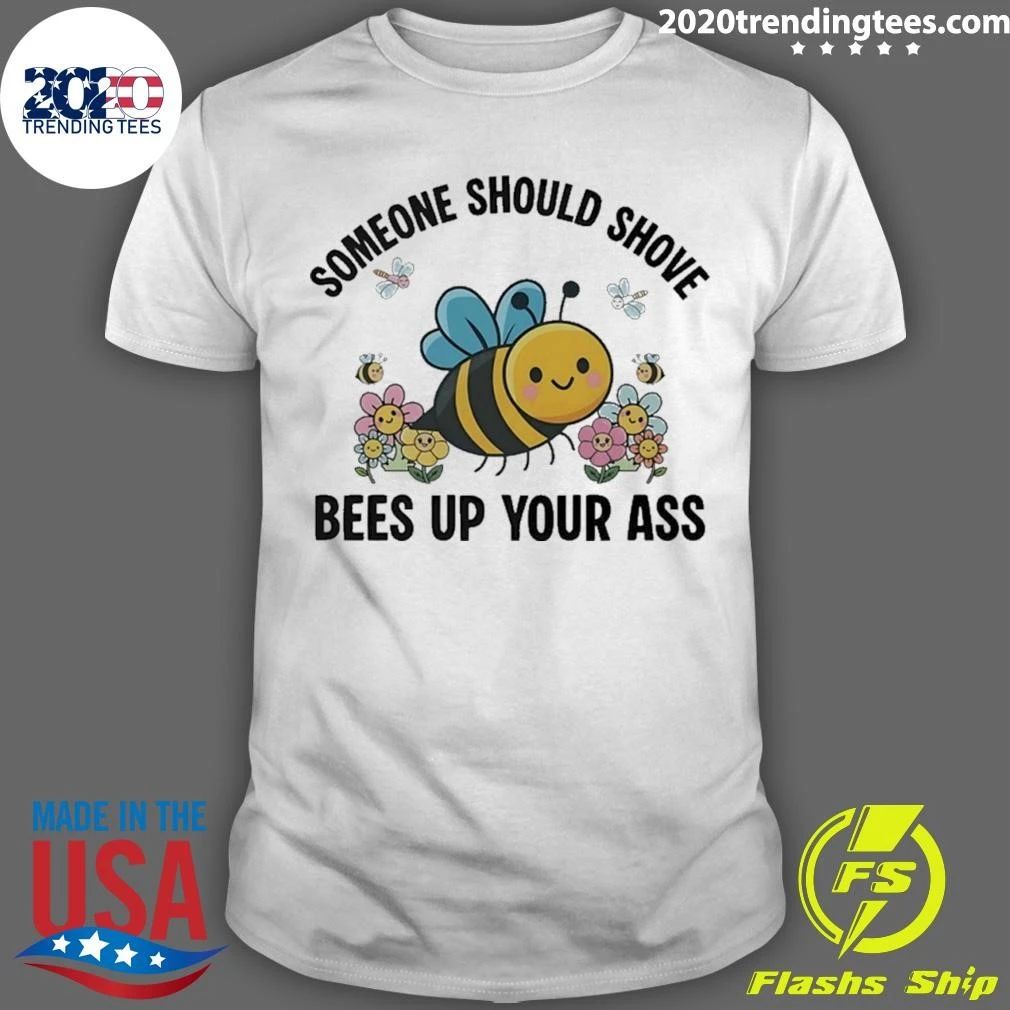 Someone Should Shove Bees up Your Ass Shirt