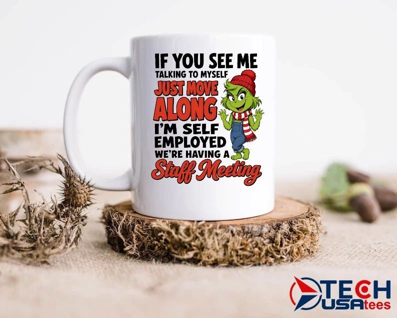Grinch if you see me talking to myself just move along I’m self employed we’re having a staff meeting shirt