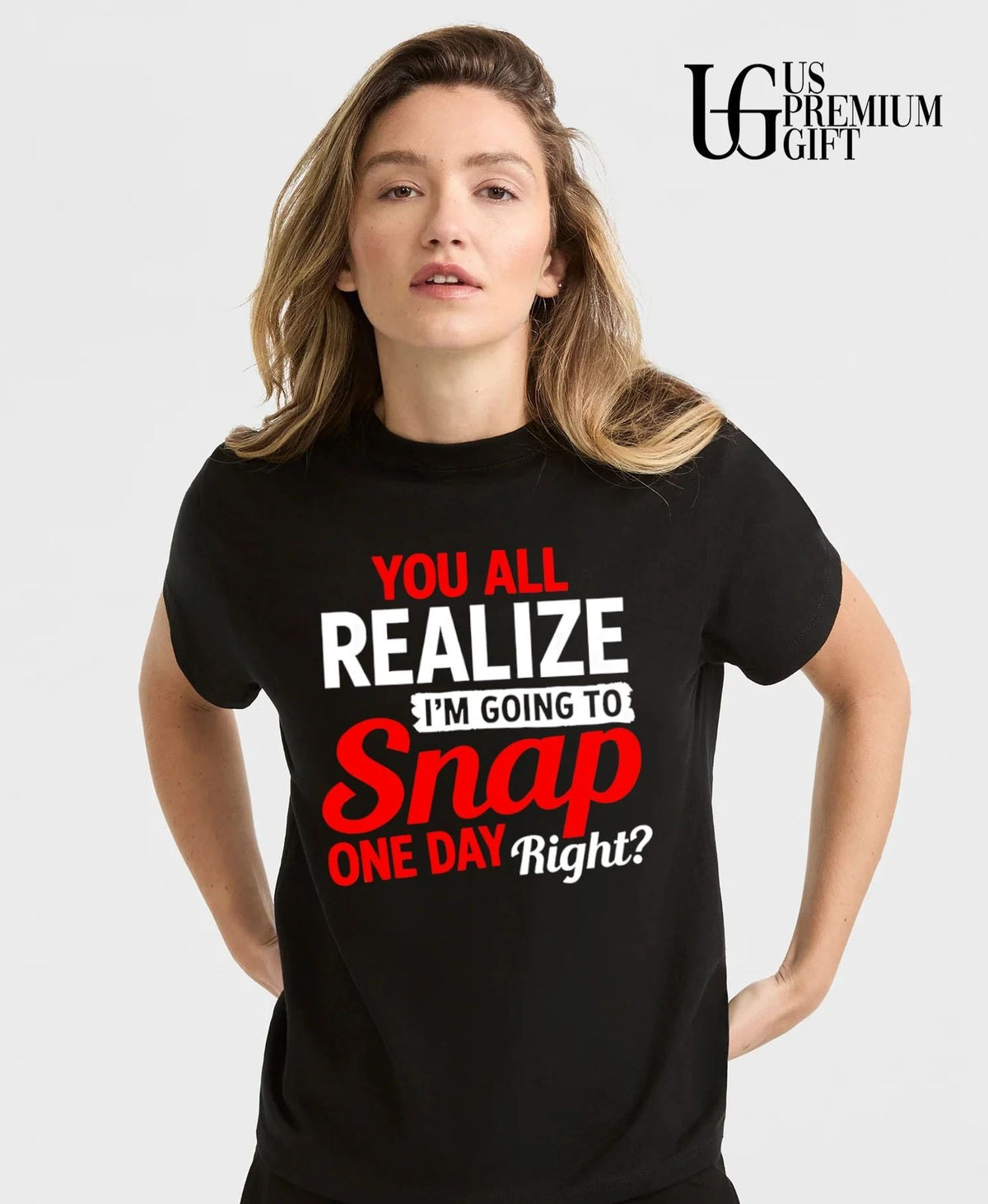 You All Realize I’m Going To Snap One Day Right shirt