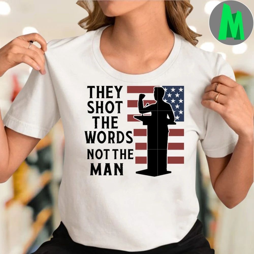 They shot the words not the man quote america and freedom Shirt