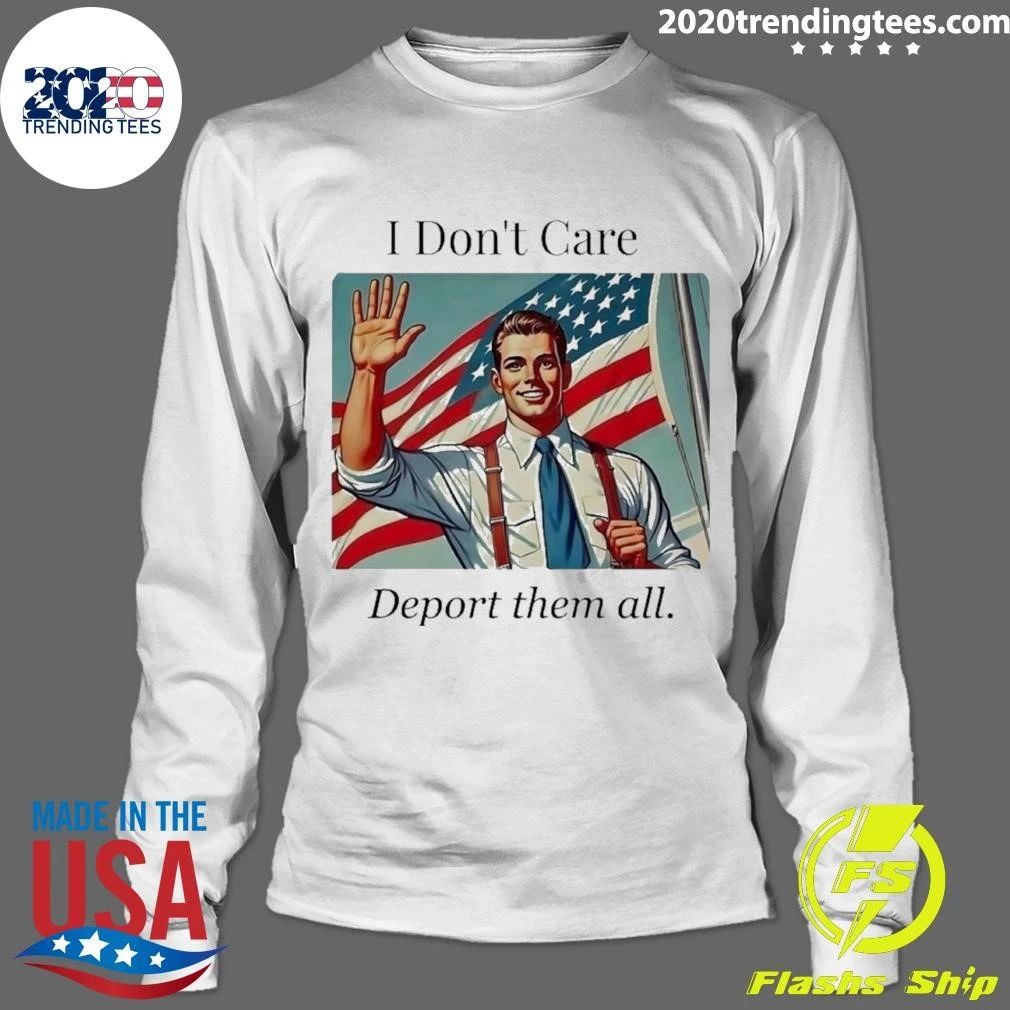 I Don;t Care Deport Them All Shirt