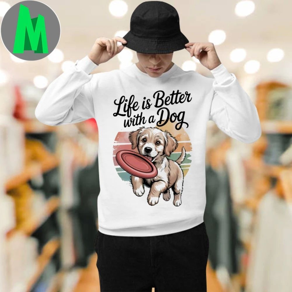 Life Is Better With A Dog Shirt