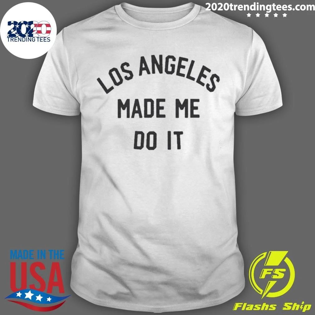 Los Angeles Made Me Do It Shirt