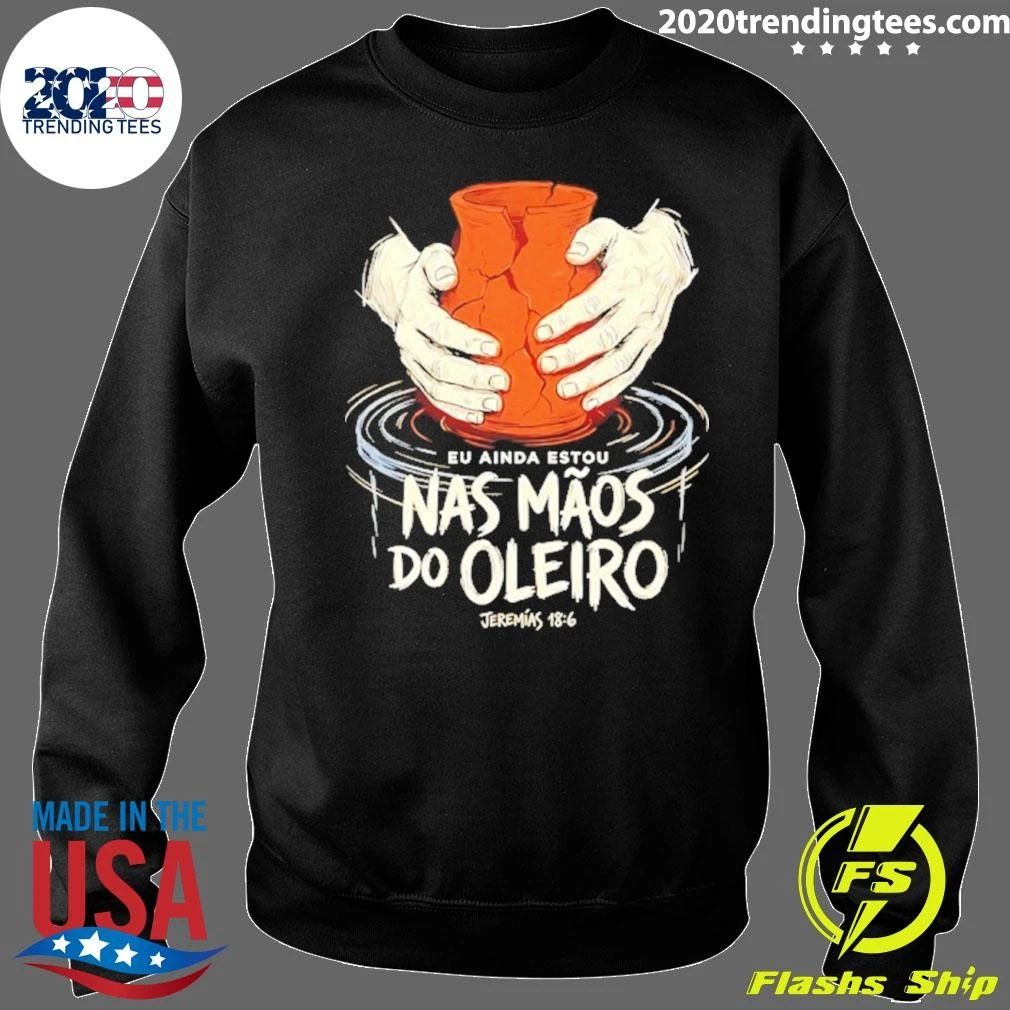 Eu Ainda Estou Nas Mãos do Oleiro Jeremias 18 6 Shirt