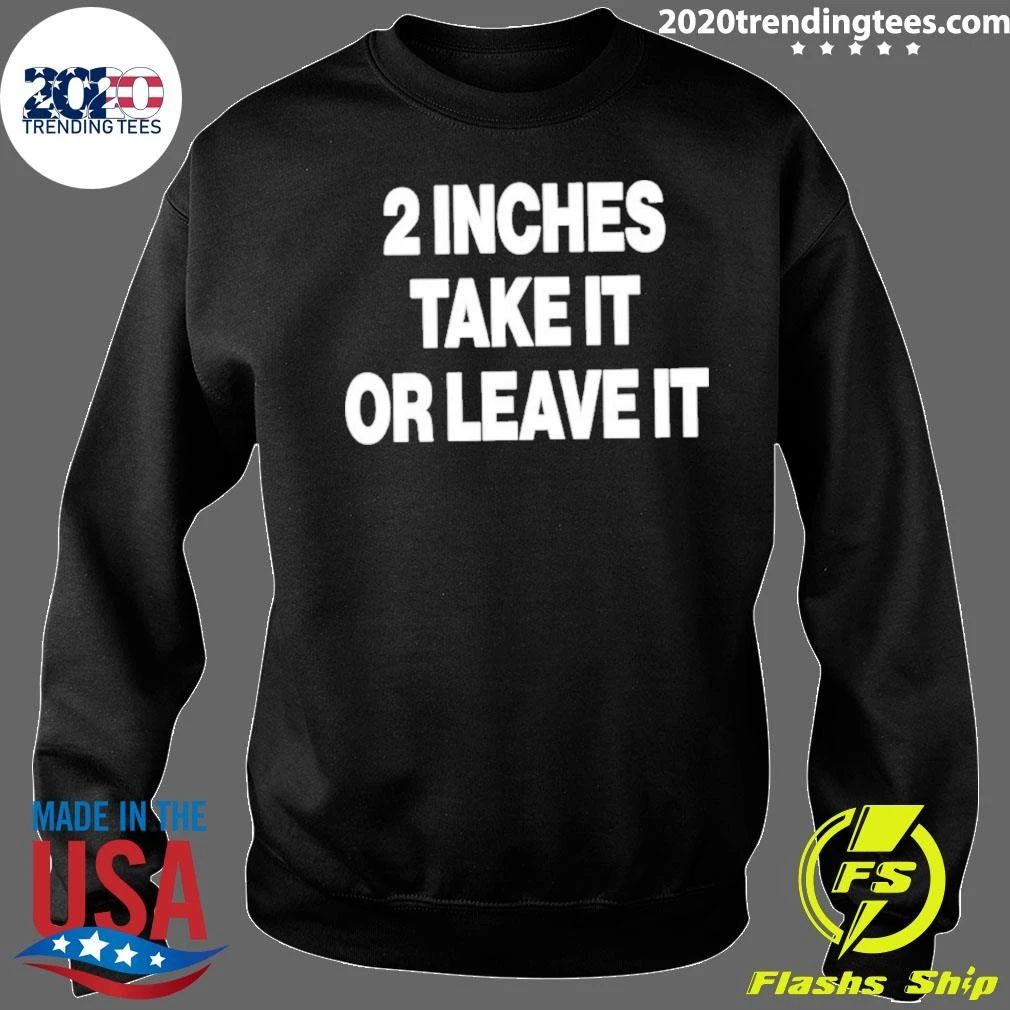 2 Inches Take It Or Leave It Shirt