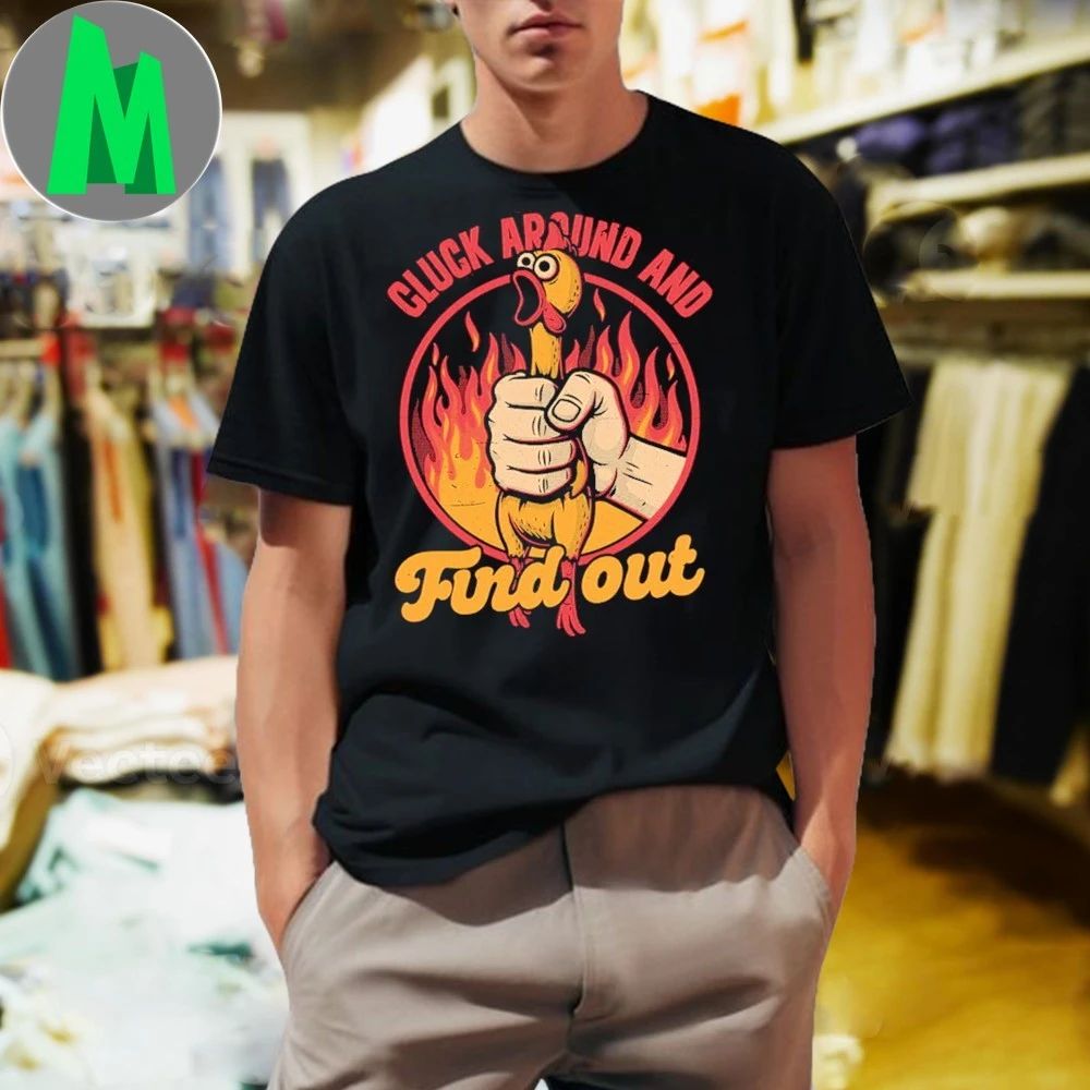 Chicken Quote Burn Fire Meme Cluck Around And Find Out Shirt