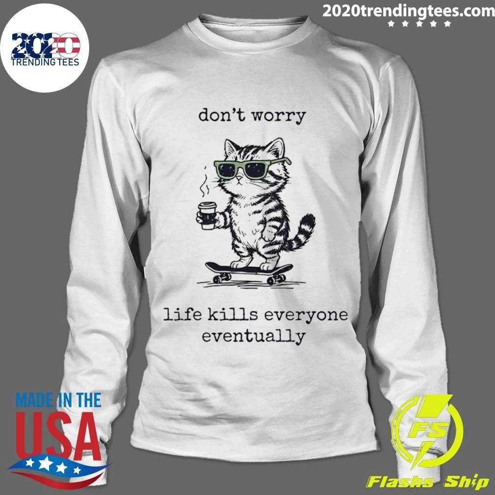 Cat skate don’t worry life kills everyone eventually shirt