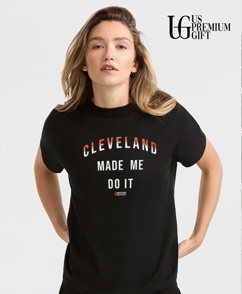 Catherine Hickman Cleveland Made Me Do It Browns Report shirt