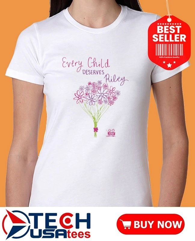 Every Child Deserves Riley shirt