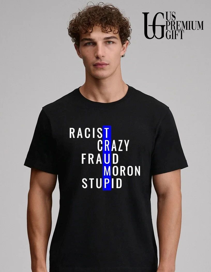 Trump Racist Crazy Fraud Moron Stupid shirt